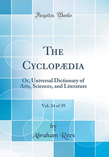 The Cyclopædia, Vol. 34 of 39: Or, Universal Dictionary of Arts, Sciences, and Literature (Classic Reprint)