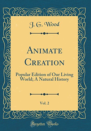 Animate Creation, Vol. 2: Popular Edition of Our Living World; A Natural History (Classic Reprint)