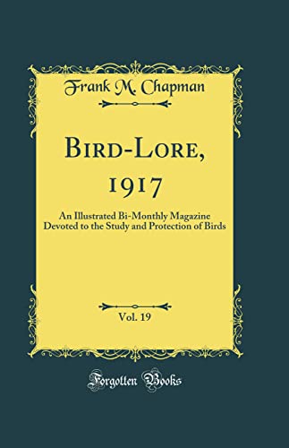 Bird-Lore, 1917, Vol. 19: An Illustrated Bi-Monthly Magazine Devoted to the Study and Protection of Birds (Classic Reprint)