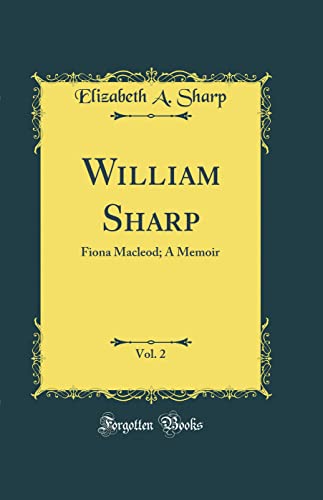 William Sharp, Vol. 2: Fiona Macleod; A Memoir (Classic Reprint)