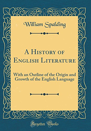A History of English Literature: With an Outline of the Origin and Growth of the English Language (Classic Reprint)
