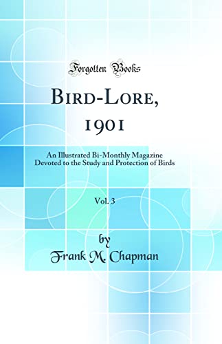 Bird-Lore, 1901, Vol. 3: An Illustrated Bi-Monthly Magazine Devoted to the Study and Protection of Birds (Classic Reprint)