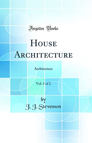 House Architecture, Vol. 1 of 2: Architecture (Classic Reprint)