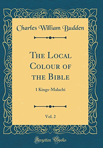The Local Colour of the Bible, Vol. 2: 1 Kings-Malachi (Classic Reprint)