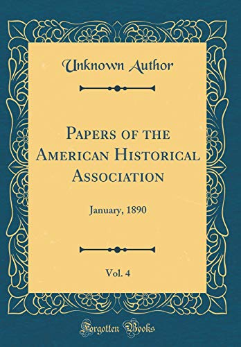 Papers of the American Historical Association, Vol. 4: January, 1890 (Classic Reprint)