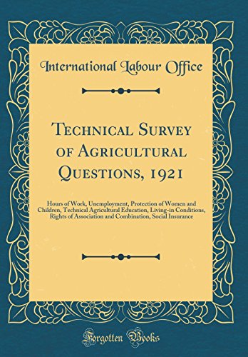 Technical Survey of Agricultural Questions, 1921: Hours of Work, Unemployment, Protection of Women and Children, Technical Agricultural Education, Living-in Conditions, Rights of Association and Combination, Social Insurance (Classic Reprint)