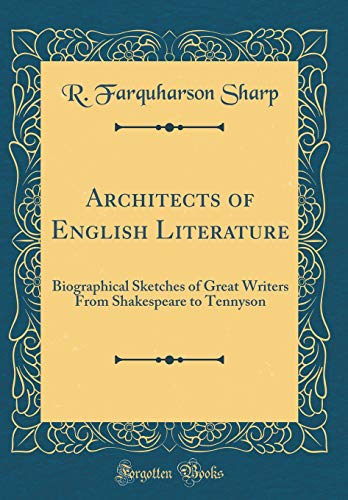 Architects of English Literature: Biographical Sketches of Great Writers From Shakespeare to Tennyson (Classic Reprint)