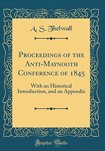 Proceedings of the Anti-Maynooth Conference of 1845: With an Historical Introduction, and an Appendix (Classic Reprint)