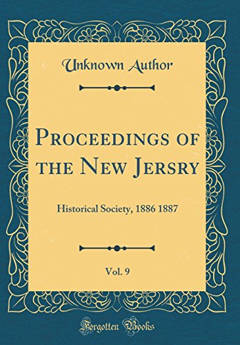 Proceedings of the New Jersry, Vol. 9: Historical Society, 1886 1887 (Classic Reprint)
