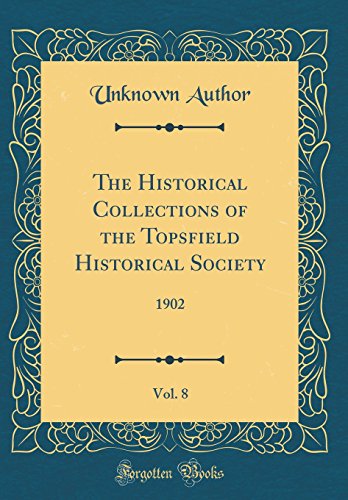 The Historical Collections of the Topsfield Historical Society, Vol. 8: 1902 (Classic Reprint)