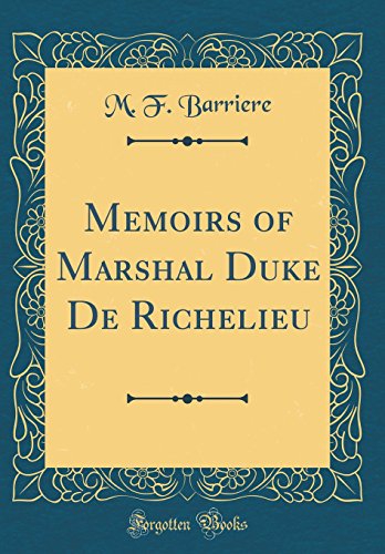 Memoirs of Marshal Duke De Richelieu (Classic Reprint)