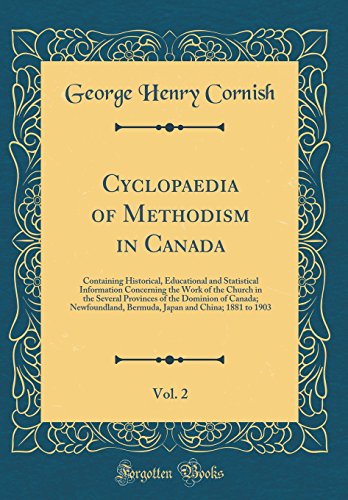 Cyclopaedia of Methodism in Canada, Vol. 2: Containing Historical, Educational and Statistical Information Concerning the Work of the Church in the Several Provinces of the Dominion of Canada; Newfoundland, Bermuda, Japan and China; 1881 to 1903