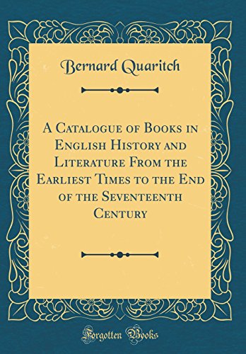 A Catalogue of Books in English History and Literature From the Earliest Times to the End of the Seventeenth Century (Classic Reprint)