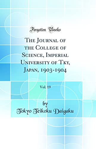 The Journal of the College of Science, Imperial University of Tokyo, Japan, 1903-1904, Vol. 19 (Classic Reprint)