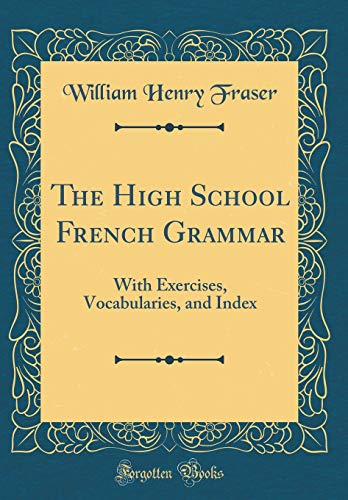 The High School French Grammar: With Exercises, Vocabularies, and Index (Classic Reprint)