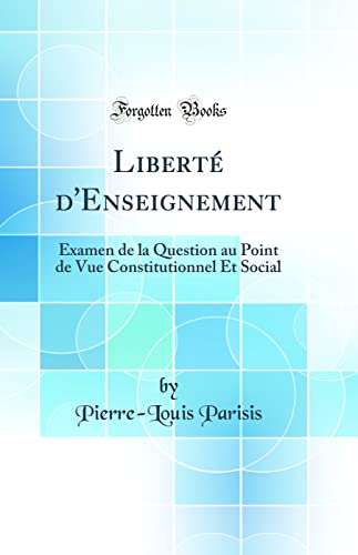 Liberté d'Enseignement: Examen de la Question au Point de Vue Constitutionnel Et Social (Classic Reprint)