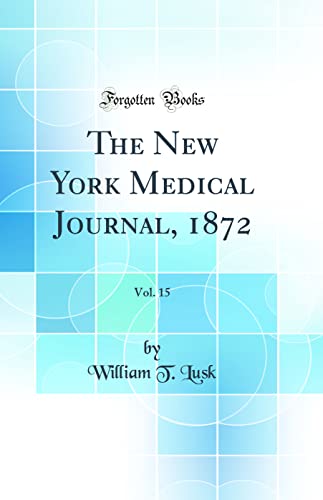 The New York Medical Journal, 1872, Vol. 15 (Classic Reprint)