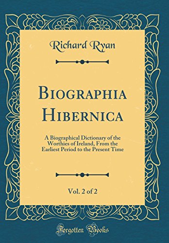 Biographia Hibernica, Vol. 2 of 2: A Biographical Dictionary of the Worthies of Ireland, From the Earliest Period to the Present Time (Classic Reprint)
