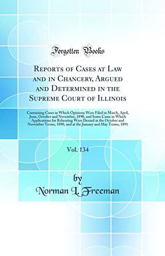 Reports of Cases at Law and in Chancery, Argued and Determined in the Supreme Court of Illinois, Vol. 134: Containing Cases in Which Opinions Were Filed in March, April, June, October and November, 1890, and Some Cases in Which Applications for Rehearing