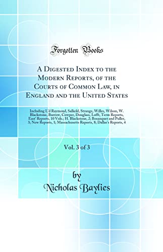 A Digested Index to the Modern Reports, of the Courts of Common Law, in England and the United States, Vol. 3 of 3: Including L'd Raymond, Salkeld, Strange, Willes, Wilson, W. Blackstone, Burrow, Cowper, Douglass, Lofft, Term Reports, East' Reports, 10 Vo
