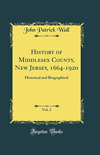 History of Middlesex County, New Jersey, 1664-1920, Vol. 2: Historical and Biographical (Classic Reprint)