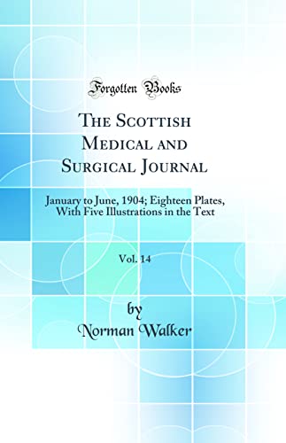 The Scottish Medical and Surgical Journal, Vol. 14: January to June, 1904; Eighteen Plates, With Five Illustrations in the Text (Classic Reprint)