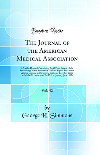 The Journal of the American Medical Association, Vol. 42: A Medical Journal Containing the Official Record of the Proceedings of the Association, and the Papers Read at the Annual Session, in the Several Sections, Together With the Medical Literature of t