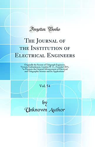 The Journal of the Institution of Electrical Engineers, Vol. 54: Originally the Society of Telegraph Engineers, Victoria Embankment, London W. C., Founded 1871, 'to Promote the General Advancement of Electrical and Telegraphic Science and Its Applica