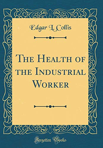 The Health of the Industrial Worker (Classic Reprint)