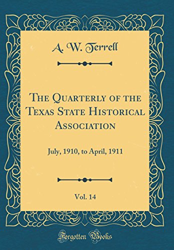 The Quarterly of the Texas State Historical Association, Vol. 14: July, 1910, to April, 1911 (Classic Reprint)
