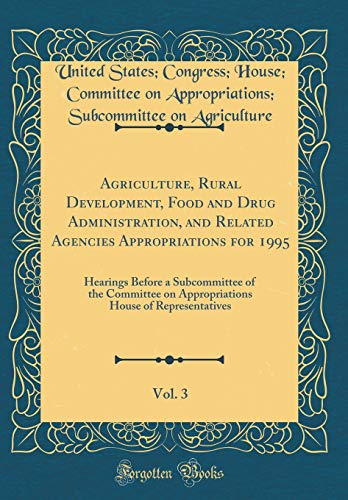 Agriculture, Rural Development, Food and Drug Administration, and Related Agencies Appropriations for 1995, Vol. 3: Hearings Before a Subcommittee of the Committee on Appropriations House of Representatives (Classic Reprint)