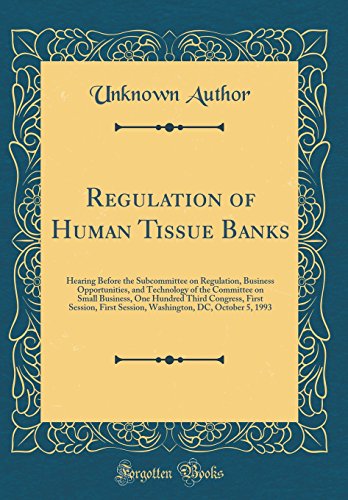 Regulation of Human Tissue Banks: Hearing Before the Subcommittee on Regulation, Business Opportunities, and Technology of the Committee on Small Business, One Hundred Third Congress, First Session, First Session, Washington, DC, October 5, 1993