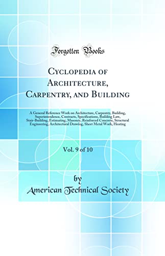 Cyclopedia of Architecture, Carpentry, and Building, Vol. 9 of 10: A General Reference Work on Architecture, Carpentry, Building, Superintendence, Contracts, Specifications, Building Law, Stair-Building, Estimating, Masonry, Reinforced Concrete, Structura