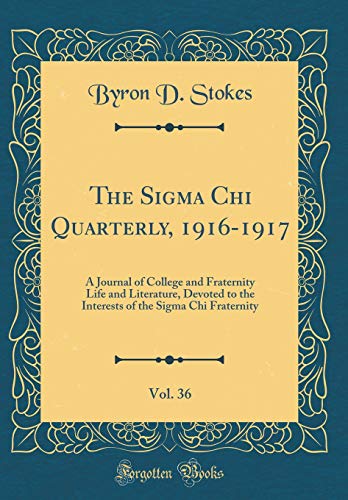 The Sigma Chi Quarterly, 1916-1917, Vol. 36: A Journal of College and Fraternity Life and Literature, Devoted to the Interests of the Sigma Chi Fraternity (Classic Reprint)