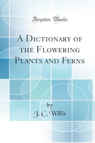 A Dictionary of the Flowering Plants and Ferns (Classic Reprint)