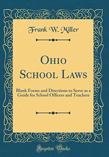 Ohio School Laws: Blank Forms and Directions to Serve as a Guide for School Officers and Teachers (Classic Reprint)