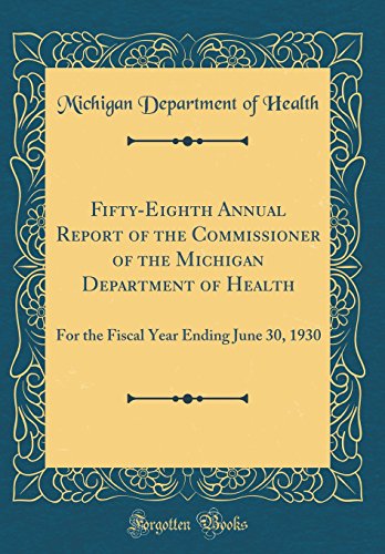 Fifty-Eighth Annual Report of the Commissioner of the Michigan Department of Health: For the Fiscal Year Ending June 30, 1930 (Classic Reprint)