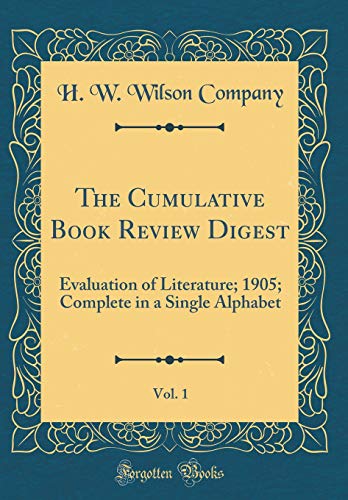 The Cumulative Book Review Digest, Vol. 1: Evaluation of Literature; 1905; Complete in a Single Alphabet (Classic Reprint)