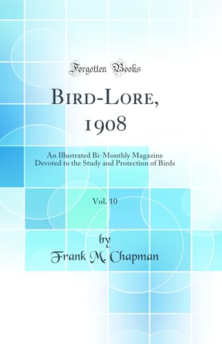Bird-Lore, 1908, Vol. 10: An Illustrated Bi-Monthly Magazine Devoted to the Study and Protection of Birds (Classic Reprint)