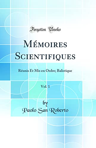 Mémoires Scientifiques, Vol. 1: Réunis Et Mis en Ordre; Balistique (Classic Reprint)