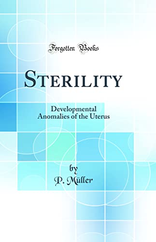 Sterility: Developmental Anomalies of the Uterus (Classic Reprint)