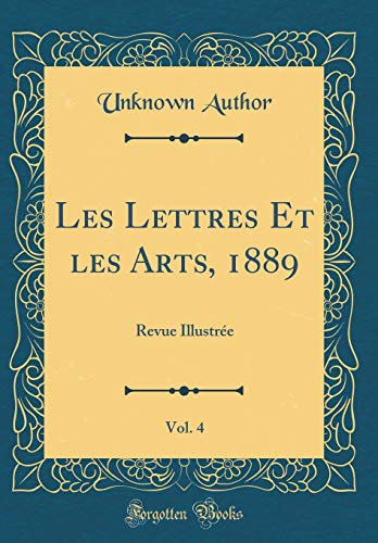 Les Lettres Et les Arts, 1889, Vol. 4: Revue Illustrée (Classic Reprint)