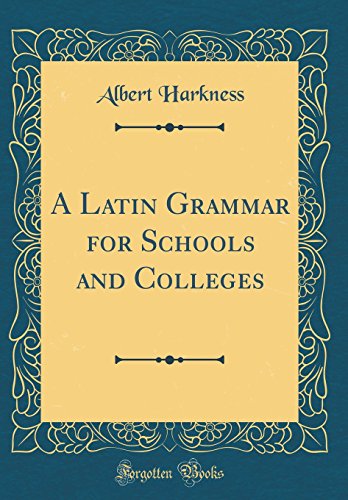 A Latin Grammar for Schools and Colleges (Classic Reprint)