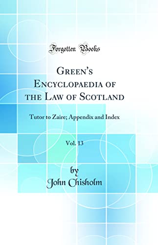 Green's Encyclopaedia of the Law of Scotland, Vol. 13: Tutor to Zaire; Appendix and Index (Classic Reprint)