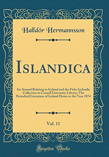 Islandica, Vol. 11: An Annual Relating to Iceland and the Fiske Icelandic Collection in Cornell University Library; The Periodical Literature of Iceland Down to the Year 1874 (Classic Reprint)