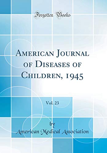 American Journal of Diseases of Children, 1945, Vol. 23 (Classic Reprint)