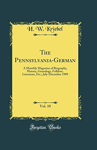 The Pennsylvania-German, Vol. 10: A Monthly Magazine of Biography, History, Genealogy, Folklore, Literature, Etc.; July-December 1909 (Classic Reprint)