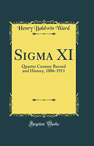 Sigma XI: Quarter Century Record and History, 1886-1911 (Classic Reprint)