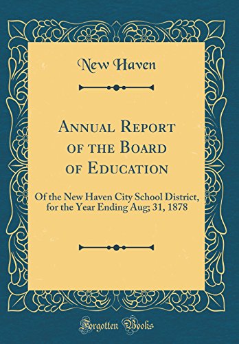 Annual Report of the Board of Education: Of the New Haven City School District, for the Year Ending Aug; 31, 1878 (Classic Reprint)