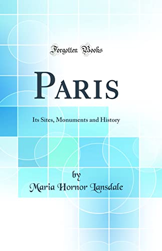 Paris: Its Sites, Monuments and History (Classic Reprint)